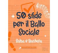 50 Sfide per il Ballo Sociale: Salsa e Bachata: Scegli una sfida prima di uscire a ballare, completala e conserva l’esperienza! Un regalo per salseri e bachateri (Bailopinto: Salsa y Bachata)