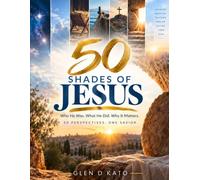50 Shades of Jesus: Who He Was. What He Did. Why It Matters.