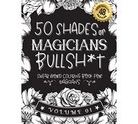 50 Shades of magicians Bullsh*t: Swear Word Coloring Book For magicians: Funny gag gift for magicians w/ humorous cusses & snarky sayings magicians ... & patterns for working adult relaxation
