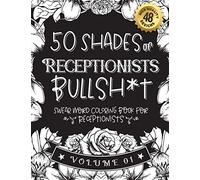 50 Shades of Receptionists Bullsh*t: Swear Word Coloring Book For Receptionists: Funny gag gift for Receptionists w/ humorous cusses & snarky sayings ... & patterns for working adult relaxation