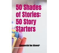50 Shades of Stories: 50 Story Starters, Commercial use allowed! Tips to get over writers block, Brainstorm ideas for your next short story or novel, ... Perfect gift for a writer or novelty gift