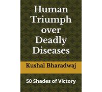 50 Shades of Victory: Stories of Human Triumph over Deadly Diseases (Life Lessons from Indian Perspectives)