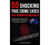 50 Shocking True Crime Cases That Terrorised Australia: Real Murders, Cold Cases & Criminal Masterminds from Down Under - Documented and Source-Checked