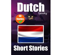 50 Short Spooky Storiеs in Dutch A Bilingual Journеy in English and Dutch: Haunted Tales in English and Dutch Learn Dutch Language in an Exciting and Spooky Way