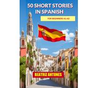 50 Short stories in Spanish for beginners, with English translation: A1 - A2 level: Learn Spanish with short stories and dialogues