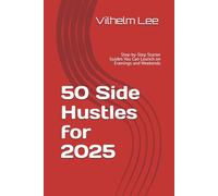 50 Side Hustles for 2025: Step-by-Step Starter Guides You Can Launch on Evenings and Weekends