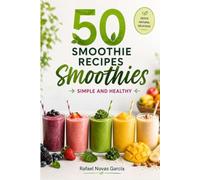 50 Smoothie Recipes: Simple and Healthy
