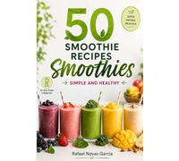 50 Smoothie Recipes: Simple and Healthy