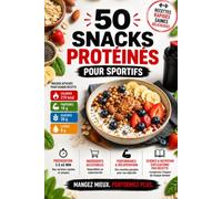 50 Snacks Protéinés pour Sportifs: 50 collations saines avec calories, protéines, glucides et lipides | recettes rapides pour la musculation, le sèchage et la perte de poids
