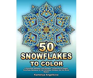 50 SNOWFLAKES TO COLOR: A Snowflake Mandala Coloring Book, Containing 50 Elegant Snowflake Mandalas for the Christmas Holidays and the Winter Season