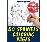 50 Spaniels Coloring Pages Book for Kids and Adults: +50 Incredible Facts about Spaniel Dogs. Coloring Book for Children and Grown-Ups. Color and Learn with Janelle - Animals - Vol. 201