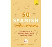 50 Spanish Coffee Breaks: Short activities to improve your Spanish one cup at a time (50 Coffee Breaks Series)