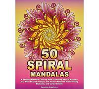 50 SPIRAL MANDALAS: A Thrilling Mandala Coloring Book, Featuring Helical Mandala Art, Whirl Shaped Designs, and Vortex Mandalas with Swirling Elements, and Curled Details