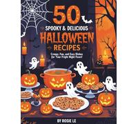 50 Spooky & Delicious Halloween Recipes: Easy & Fun Halloween Cookbook for Kids and Adults. Creepy Party Food Ideas, Themed Desserts, and Drinks for a Magical Halloween Night