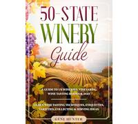 50-State Winery Guide: A Guide to US Wineries, Vineyards, Wine Tasting Rooms & AVAs - Learn Wine Tasting Techniques, Etiquettes, Varieties, Collecting & Serving Ideas
