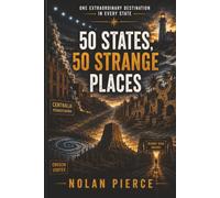 50 States, 50 Strange Places: One Extraordinary Destination in Every State