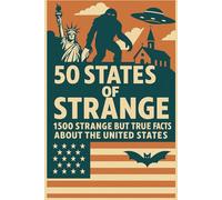 50 States of Strange: 1500 Strange but True Facts about the United States