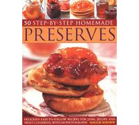 50 Step by Step Homemade Preserves: Delicious, easy-to-follow recipes for jams, jellies and sweet conserves, with 240 photographs