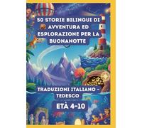 50 Storie Bilingui di Avventura ed Esplorazione per la Buonanotte | Traduzioni Italiano - Tedesco | Età 4-10