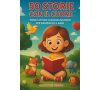 50 Storie Con il Cuore: Prime Letture con Insegnamenti per Bambini di 6 anni (Prime Letture per Bambini Racconti semplici e Veloci)