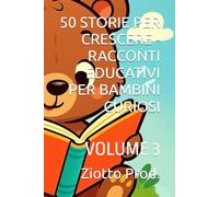 50 STORIE PER CRESCERE - RACCONTI EDUCATIVI PER BAMBINI CURIOSI: VOLUME 3