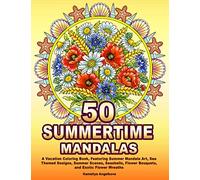 50 SUMMERTIME MANDALAS: A Vacation Coloring Book, Featuring Summer Mandala Art, Sea Themed Designs, Summer Scenes, Seashells, Flower Bouquets, and Exotic Flower Wreaths