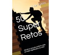 50 Super Retos: ¡Sal de tu zona de confort y dale un mejor significado a tu vida!