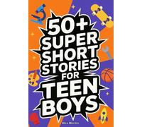 50+ Super Short Stories for Teen Boys: The Complete Collection of 5-Minute True Stories about Athletes, Artists, Entrepreneurs, Explorers, and Scientists That Teach Grit, Curiosity, and Confidence: 1
