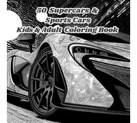 50 SUPERCARS AND SPORTS CAR KIDS AND ADULT COLORING BOOK: "Over 50 Supercars, Sports Cars & Exotic Vehicles to Color - Perfect for Kids, Teens & Adults Who Love Fast Cars!"