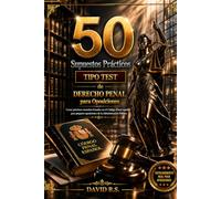 50 Supuestos Prácticos Tipo Test de Derecho Penal para Oposiciones: Casos prácticos resueltos basados en el Código Penal español para preparar oposiciones de la Administración Pública