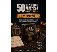 50 Supuestos Prácticos Tipo Test de la Ley 39/2015 Procedimiento Administrativo Común de las Administraciones Públicas