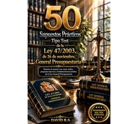 50 Supuestos Prácticos Tipo Test de la Ley 47/2003, de 26 de noviembre, General Presupuestaria: Entrena el examen con casos reales, preguntas tipo ... jurídica de la Ley General Presupuestaria
