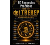 50 Supuestos Prácticos Tipo Test del Texto Refundido de la Ley del Estatuto Básico del Empleado Público (TREBEP): Entrenamiento Intensivo para ... del Empleado Público con Preguntas Tipo Test