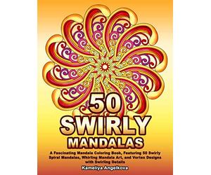 50 SWIRLY MANDALAS: A Fascinating Mandala Coloring Book, Featuring 50 Swirly Spiral Mandalas, Whirling Mandala Art, and Vortex Designs with Swirling Details