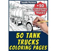 50 Tank Trucks Coloring Pages Book for Kids and Adults: +50 Amazing Facts about Tank Trucks. Coloring Book for Children and Grown-Ups. Color and Learn with Janelle - Vehicles - Vol. 40