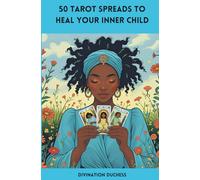 50 Tarot Spreads To Heal Your Inner Child (Tarot Spreads For Your Healing, Manifestation, and Glow-Up)