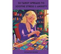 50 Tarot Spreads To Soothe Stress & Anxiety (Tarot Spreads For Your Healing, Manifestation, and Glow-Up)