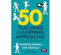 50 Teaching and Learning Approaches: Simple, easy and effective ways to engage learners and measure their progress
