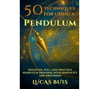 50 Techniques for Using a PENDULUM: Discover, feel, and practice pendulum dowsing with simplicity and precision