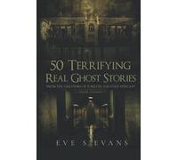 50 Terrifying Real Ghost Stories (True Ghost Stories: Real Hauntings)