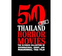 50 Thailand Horror Movies: The Ultimate Collection of Supernatural, Ghost, and Paranormal Thai Film