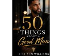 50 Things About a Good Man: What Every Woman Deserves to Know About Love, Trust, Respect, and Commitment
