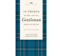 50 Things Every Young Gentleman Should Know Revised and Expanded : What to Do, When to Do It, and Why (A Guide to Etiquette, Manners, and Skills for a Successful Life) A Perfect Gift for Boys and