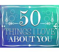 50 Things I Love About You: 100 Page Fun Gift Book For Him or For Her | Perfect Valentines, Anniversary or Birthday Gift | Cute Fill-in The Blanks ... Present for Your Partner | Funny Party Games