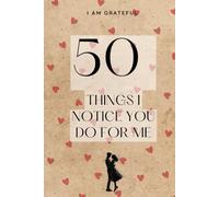 50 Things I Notice You Do For Me | I am grateful: A Romantic Appreciation Journal to Celebrate the Little Things in Love | 6x9 inches, 55 Pages | A thoughtful birthday present for your partner