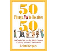 50 Things Not to Do after 50: From Naming Your Pets after Tolkien Characters to Signaling ?Peace Out? to Your Friends