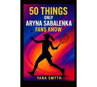 50 Things Only Aryna Sabalenka Fans Know