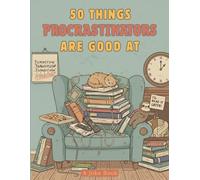 50 Things Procrastinators Are Good At: A Hilarious Guide to Mastering the Art of Avoiding Work - Funny Gift Book for Students, Coworkers, Friends Who Work Best Under Pressure