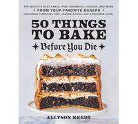 50 Things To Bake Before You Die : The World's Best Cakes, Pies, Brownies, Cookies, and More from Your Favorite Bakers, Including Christina Tosi, Joanne Chang, and Dominique Ansel