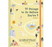 50 Things to Do Before You’re 5 Journal: Must-Do Family Activities to Spark Fun, Connection, and Curiosity